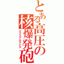 とある高圧の核爆発砲Ⅱ（エクスプロウドズ）