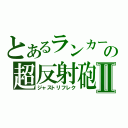 とあるランカーの超反射砲Ⅱ（ジャストリフレク）