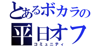 とあるボカラの平日オフ（コミュニティ）