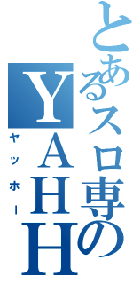 とあるスロ専のＹＡＨＨＯ（ヤッホー）