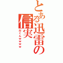 とある迅雷の信実（卍くんｗｗｗｗ）