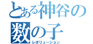 とある神谷の数の子（レボリューション）