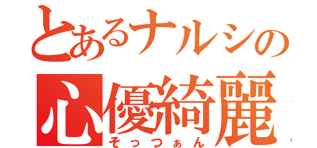 とあるナルシの心優綺麗（そっつぁん）