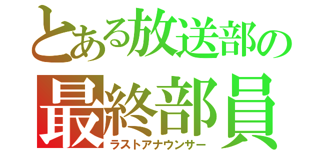 とある放送部の最終部員（ラストアナウンサー）