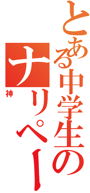 とある中学生のナリペー（神）