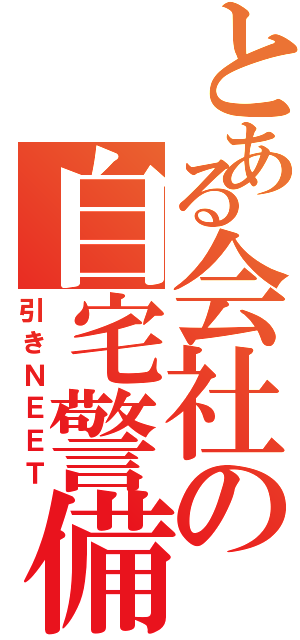 とある会社の自宅警備員（引きＮＥＥＴ）