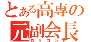 とある高専の元副会長（ロリコン）