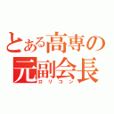 とある高専の元副会長（ロリコン）