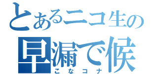 とあるニコ生主の早漏で候（こなコナ）