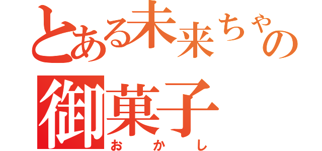 とある未来ちゃんの御菓子（おかし）