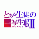 とある生徒の一写生帳Ⅱ（スケッチブック）