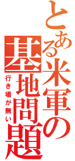 とある米軍の基地問題（行き場が無い）