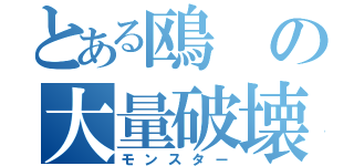 とある鴎の大量破壊兵器（モンスター）