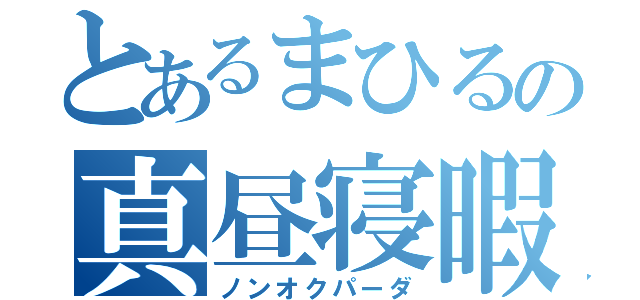 とあるまひるの真昼寝暇（ノンオクパーダ）