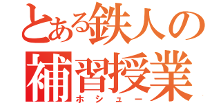 とある鉄人の補習授業（ホシュー）