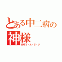 とある中二病の神様（自称て・ん・さ・い）