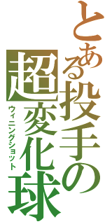 とある投手の超変化球（ウィニングショット）