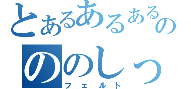 とあるあるあるののののしっぺ（フェルト）