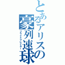 とあるアリスの豪列速球（プライドブレイカー）