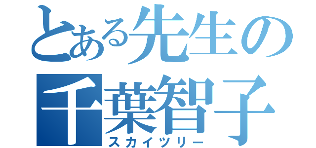 とある先生の千葉智子（スカイツリー）