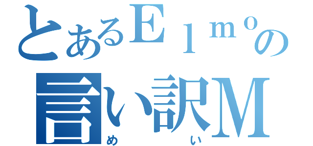 とあるＥｌｍｏａの言い訳Ｍａｙｂｅ（めい）