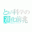 とある科学の進化前兆（セルフィシウス）