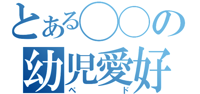 とある◯◯の幼児愛好（ペド）