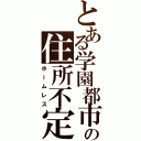 とある学園都市の住所不定（ホームレス）