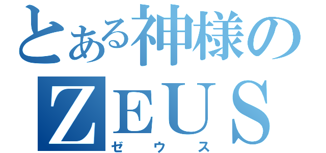 とある神様のＺＥＵＳ（ゼウス）