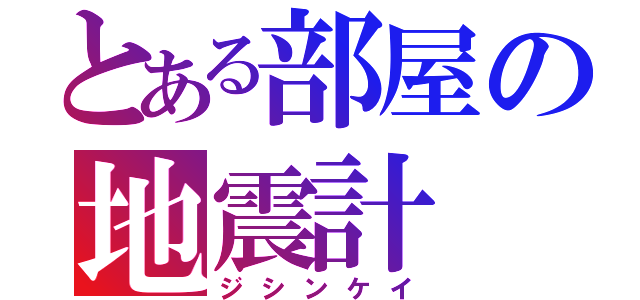 とある部屋の地震計（ジシンケイ）