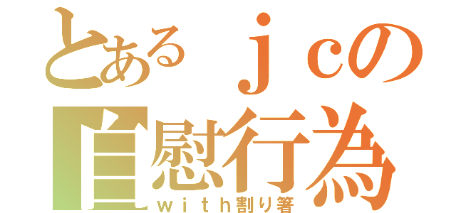 とあるｊｃの自慰行為（ｗｉｔｈ割り箸）