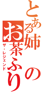 とある姉のお茶ふり伝説Ⅱ（ザ・レジェンド）