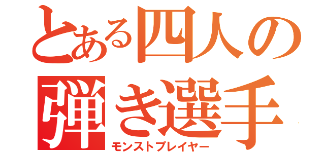 とある四人の弾き選手（モンストプレイヤー）