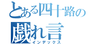 とある四十路の戯れ言（インデックス）