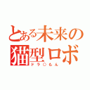 とある未来の猫型ロボ（ドラ○もん）