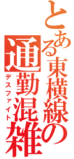 とある東横線の通勤混雑（デスファイト）