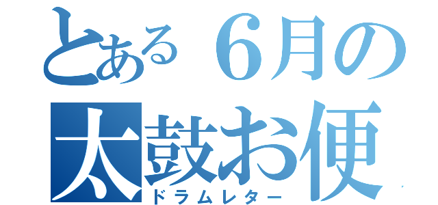 とある６月の太鼓お便り（ドラムレター）