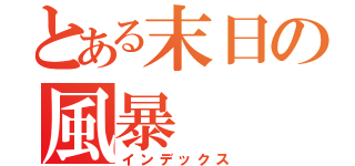 とある末日の風暴（インデックス）