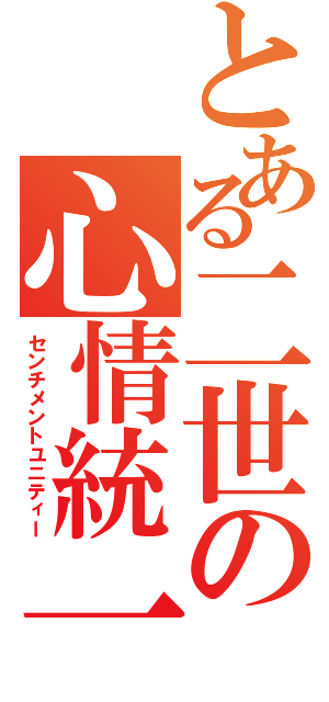 とある二世の心情統一（センチメントユニティー）