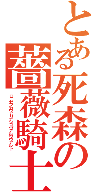 とある死森の薔薇騎士（ローゼンカヴァリエシュヴァルツヴァルト）