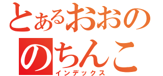 とあるおおののちんこ（インデックス）