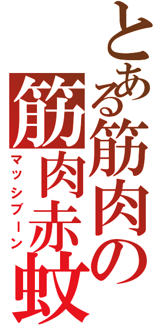 とある筋肉の筋肉赤蚊（マッシブーン）