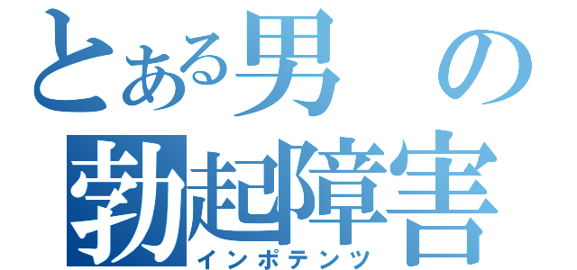 とある男の勃起障害（インポテンツ）