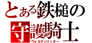 とある鉄槌の守護騎士（ヴォルケンリッター）