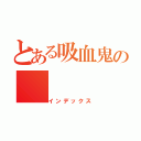 とある吸血鬼の（インデックス）