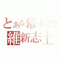 とある幕末の維新志士（）