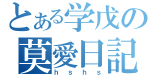 とある学戊の莫愛日記（ｈｓｈｓ）