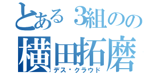 とある３組のの横田拓磨（デス·クラウド）