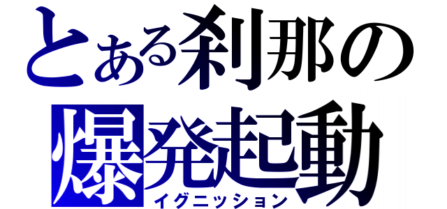 とある刹那の爆発起動（イグニッション）