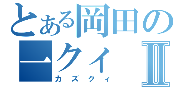 とある岡田の一クィⅡ（カズクィ）